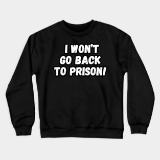 I Won't go Back To Prison Crewneck Sweatshirt